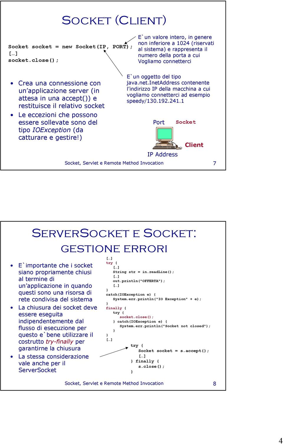 attesa in una accept()) e restituisce il relativo socket Le eccezioni che possono essere sollevate sono del tipo IOException (da catturare e gestire!) E`un oggetto del tipo java.net.