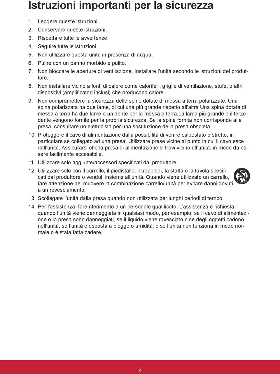 Non installare vicino a fonti di calore come caloriferi, griglie di ventilazione, stufe, o altri dispositivi (amplificatori inclusi) che producono calore. 9.