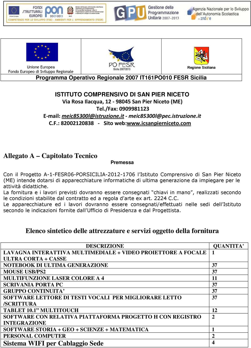 com Allegato A Capitolato Tecnico Premessa Con il Progetto A-1-FESR06-PORSICILIA-2012-1706 l Istituto Comprensivo di San Pier Niceto (ME) intende dotarsi di apparecchiature informatiche di ultima