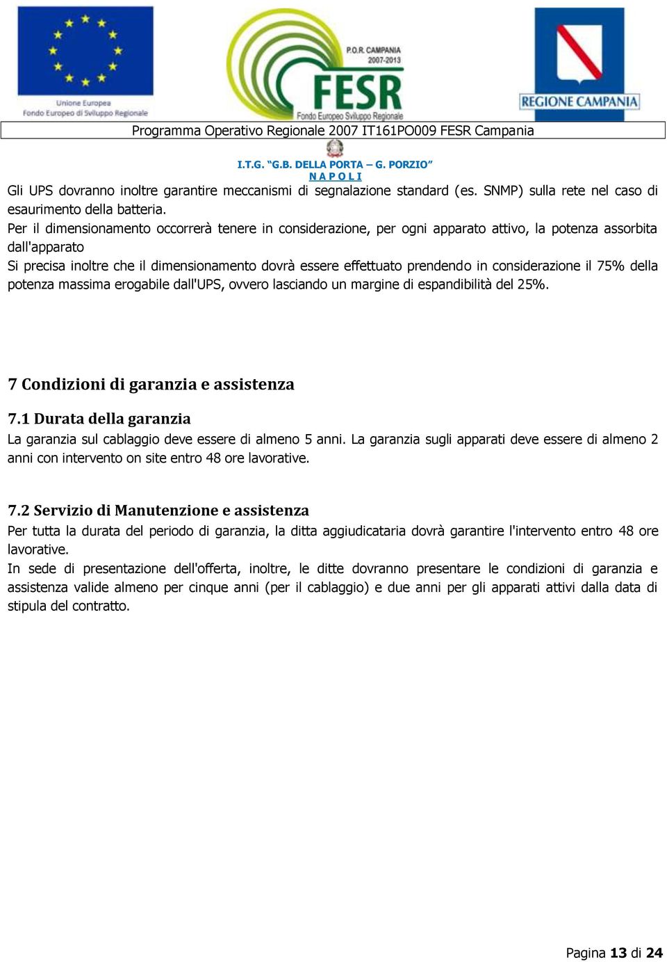 considerazione il 75% della potenza massima erogabile dall'ups, ovvero lasciando un margine di espandibilità del 25%. 7 Condizioni di garanzia e assistenza 7.