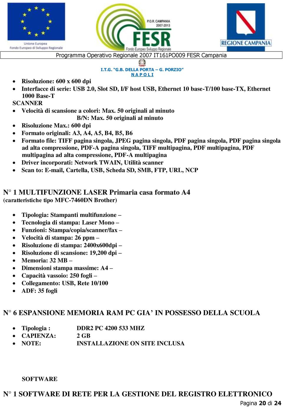 : 600 dpi Formato originali: A3, A4, A5, B4, B5, B6 Formato file: TIFF pagina singola, JPEG pagina singola, PDF pagina singola, PDF pagina singola ad alta compressione, PDF-A pagina singola, TIFF