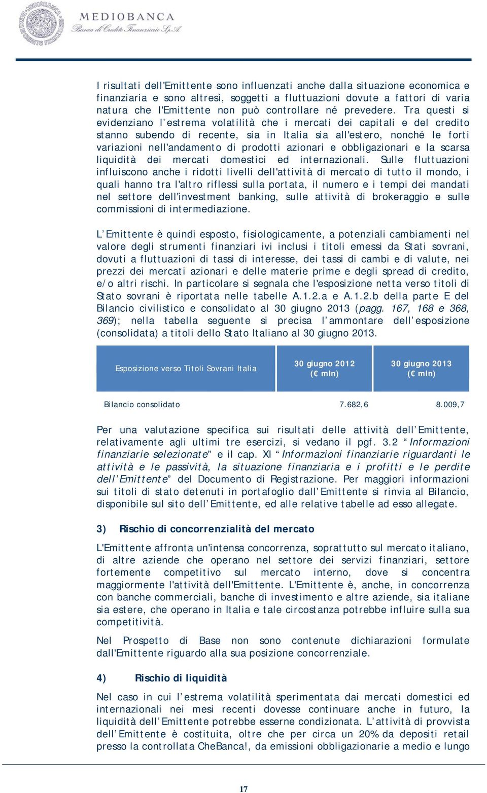 Tra questi si evidenziano l estrema volatilità che i mercati dei capitali e del credito stanno subendo di recente, sia in Italia sia all'estero, nonché le forti variazioni nell'andamento di prodotti