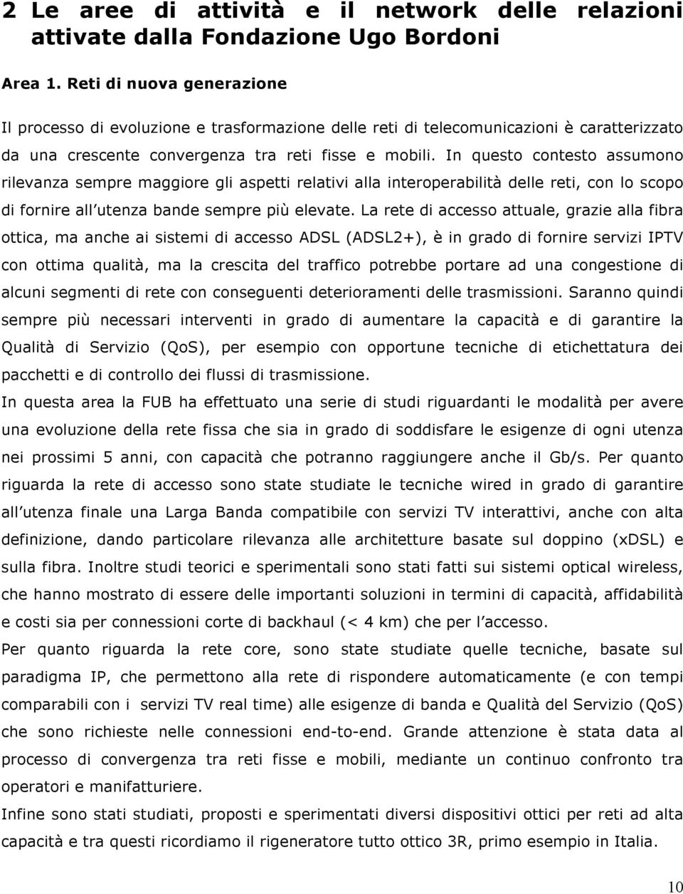 In questo contesto assumono rilevanza sempre maggiore gli aspetti relativi alla interoperabilità delle reti, con lo scopo di fornire all utenza bande sempre più elevate.