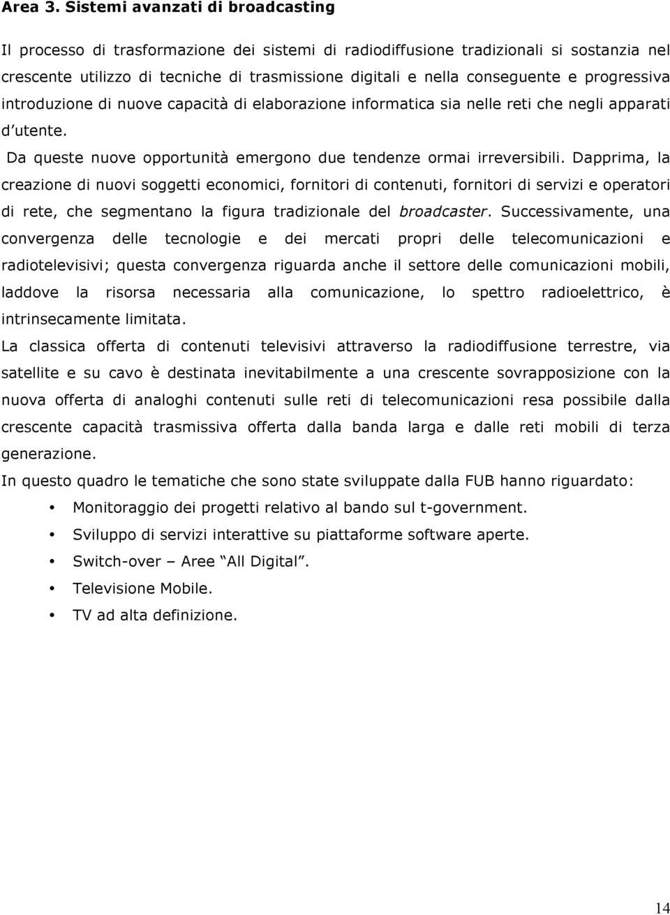 e progressiva introduzione di nuove capacità di elaborazione informatica sia nelle reti che negli apparati d utente. Da queste nuove opportunità emergono due tendenze ormai irreversibili.