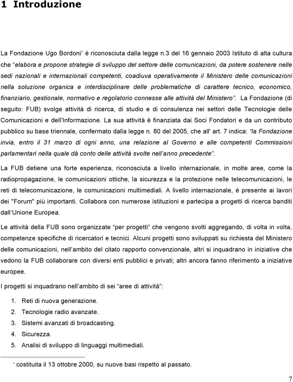 coadiuva operativamente il Ministero delle comunicazioni nella soluzione organica e interdisciplinare delle problematiche di carattere tecnico, economico, finanziario, gestionale, normativo e