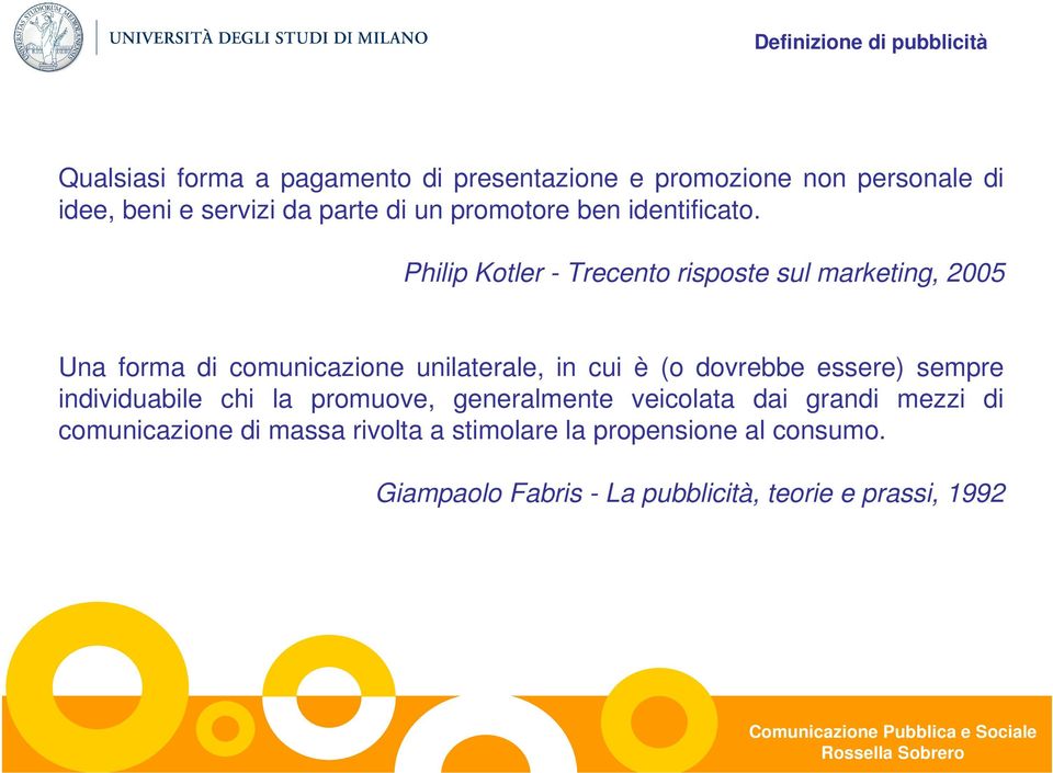 Philip Kotler - Trecento risposte sul marketing, 2005 Una forma di comunicazione unilaterale, in cui è (o dovrebbe essere)