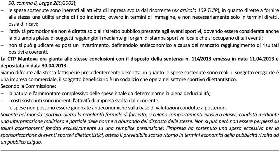 sportivi, dovendo essere considerata anche la più ampia platea di soggetti raggiungibili mediante gli organi di stampa sportiva locale che si occupano di tali eventi; non si può giudicare ex post un