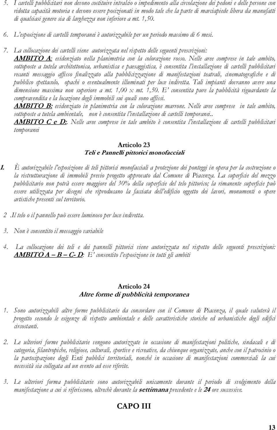 La collocazione dei cartelli viene autorizzata nel rispetto delle seguenti prescrizioni: AMBITO A: evidenziato nella planimetria con la colorazione rosso.