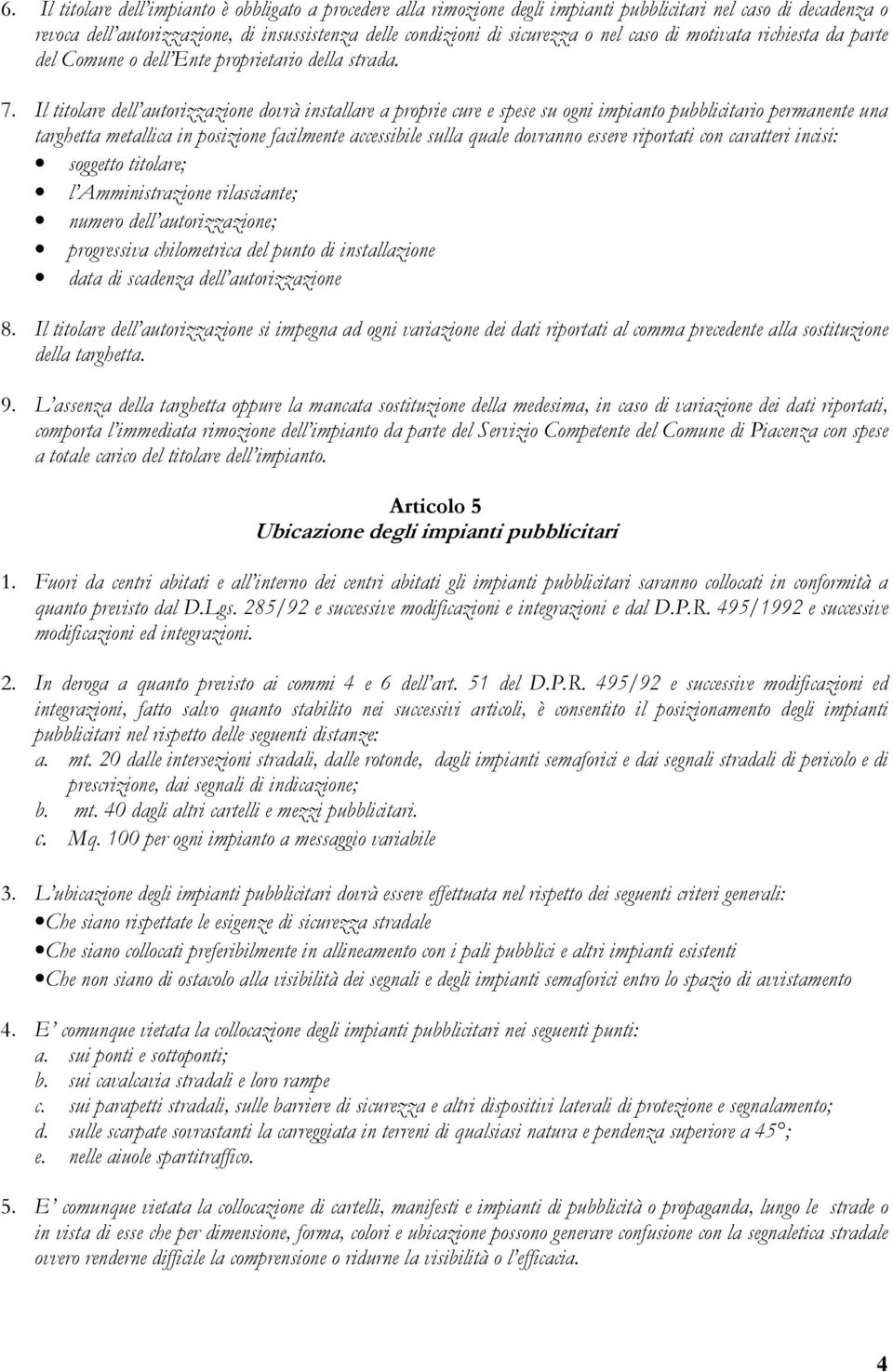 Il titolare dell autorizzazione dovrà installare a proprie cure e spese su ogni impianto pubblicitario permanente una targhetta metallica in posizione facilmente accessibile sulla quale dovranno