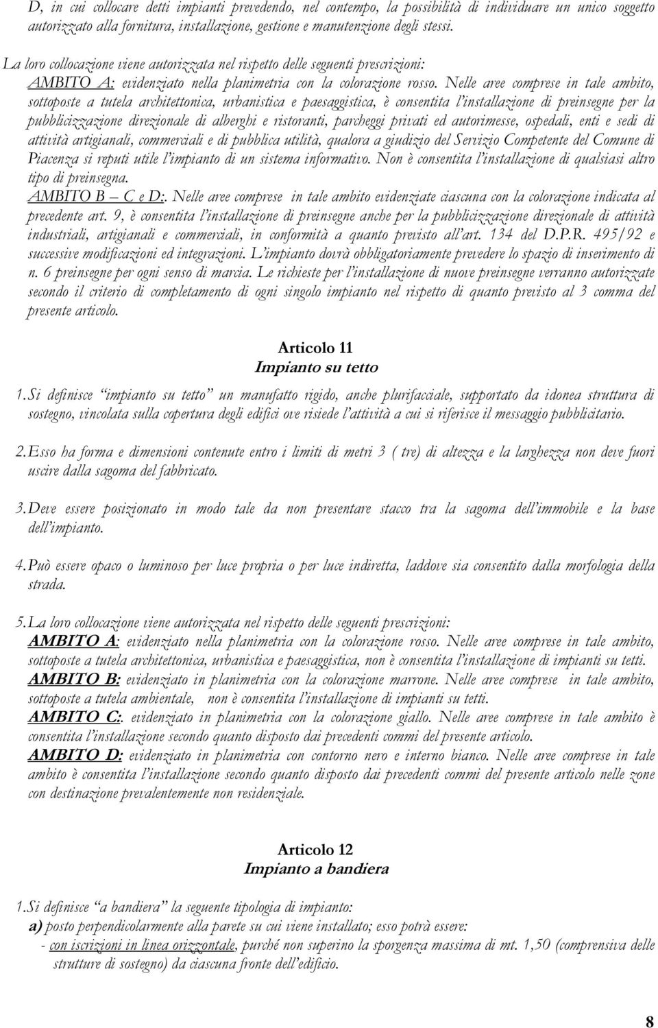 Nelle aree comprese in tale ambito, sottoposte a tutela architettonica, urbanistica e paesaggistica, è consentita l installazione di preinsegne per la pubblicizzazione direzionale di alberghi e