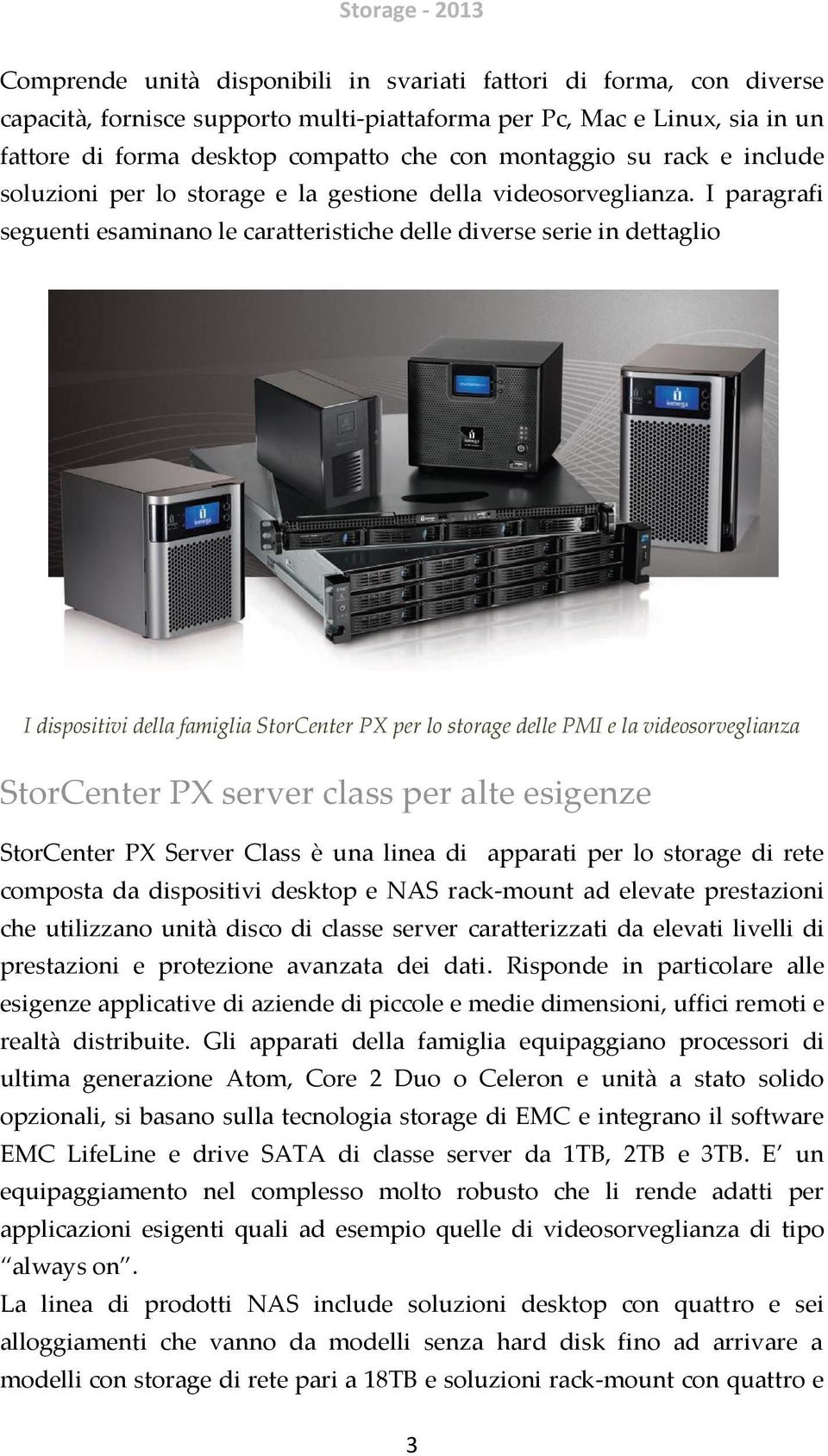 I paragrafi seguenti esaminano le caratteristiche delle diverse serie in dettaglio I dispositivi della famiglia StorCenter PX per lo storage delle PMI e la videosorveglianza StorCenter PX server