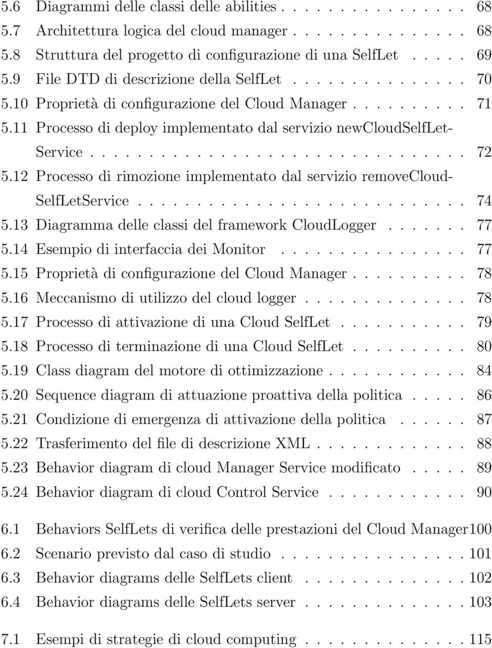 ............................... 72 5.12 Processo di rimozione implementato dal servizio removecloud- SelfLetService............................ 74 5.