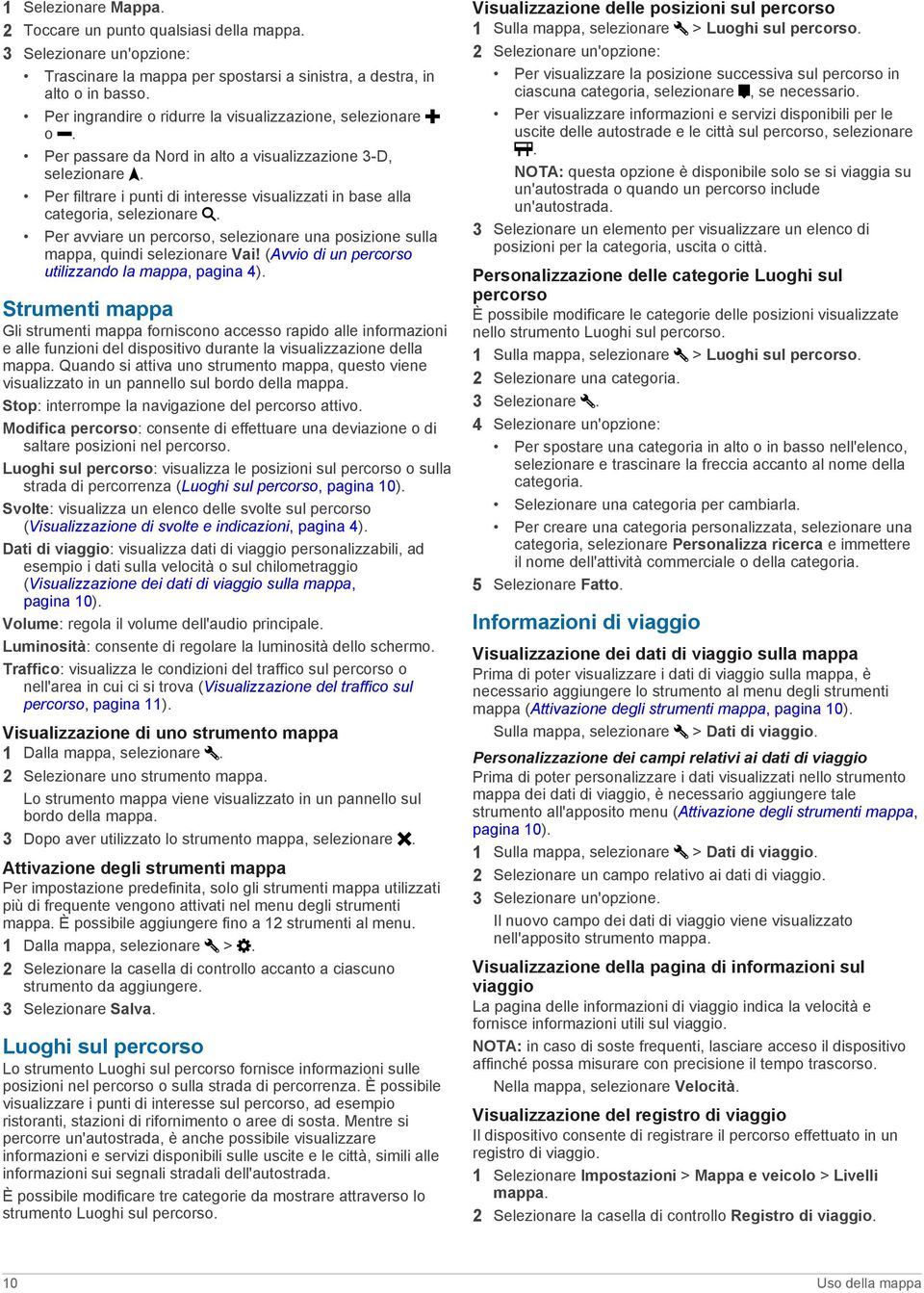 Per filtrare i punti di interesse visualizzati in base alla categoria, selezionare. Per avviare un percorso, selezionare una posizione sulla mappa, quindi selezionare Vai!