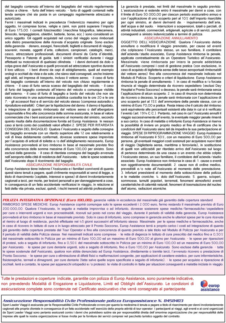 I corredi fotocineottici (macchina fotografica, telecamera, binocolo, lampeggiatore, obiettivi, batterie, borse, ecc.) sono considerati un unico oggetto.