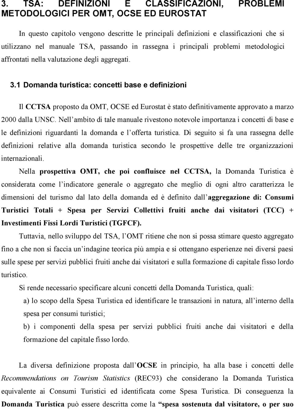 1 Domanda turistica: concetti base e definizioni Il CCTSA proposto da OMT, OCSE ed Eurostat è stato definitivamente approvato a marzo 2000 dalla UNSC.