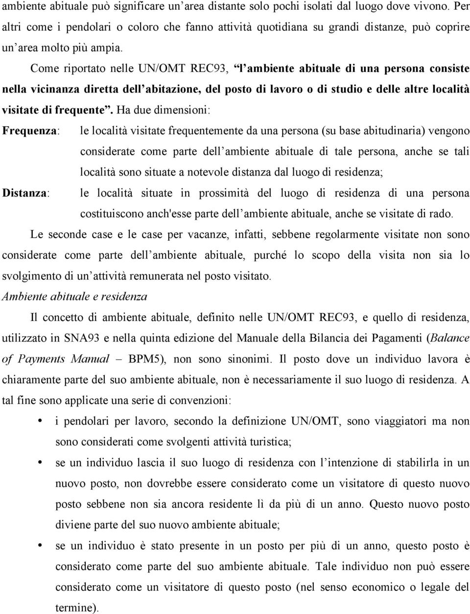 Come riportato nelle UN/OMT REC93, l ambiente abituale di una persona consiste nella vicinanza diretta dell abitazione, del posto di lavoro o di studio e delle altre località visitate di frequente.