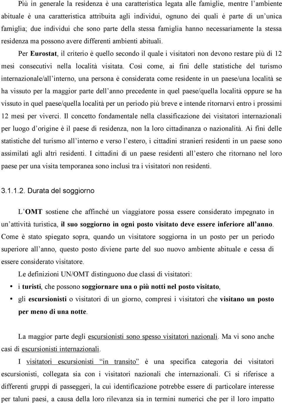 Per Eurostat, il criterio è quello secondo il quale i visitatori non devono restare più di 12 mesi consecutivi nella località visitata.