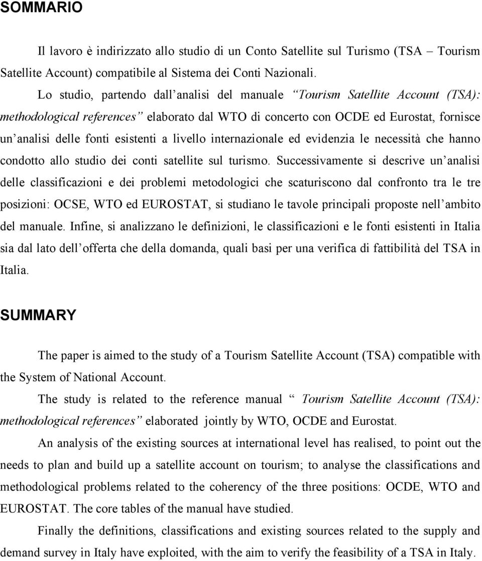 livello internazionale ed evidenzia le necessità che hanno condotto allo studio dei conti satellite sul turismo.