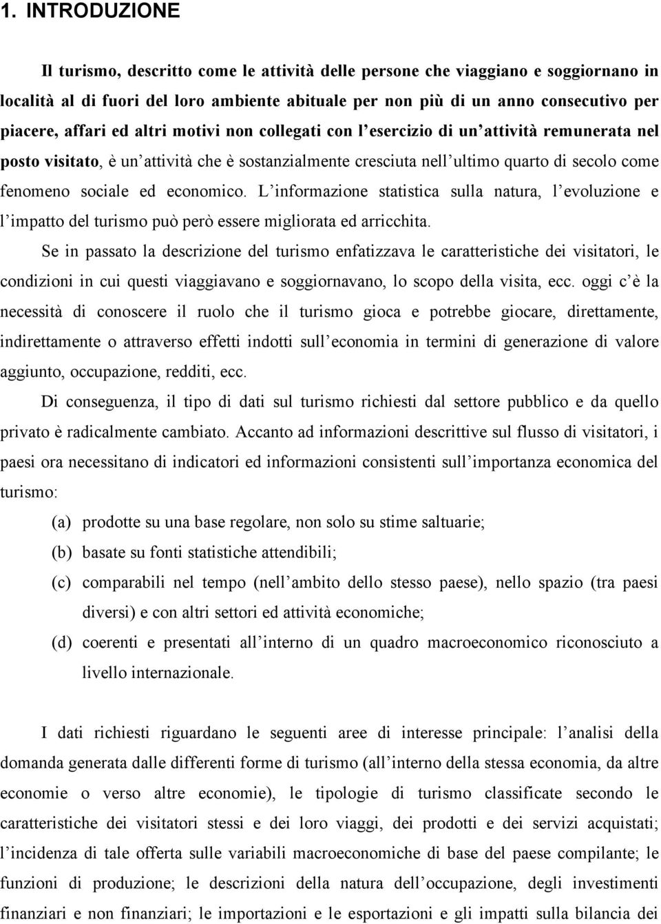 economico. L informazione statistica sulla natura, l evoluzione e l impatto del turismo può però essere migliorata ed arricchita.