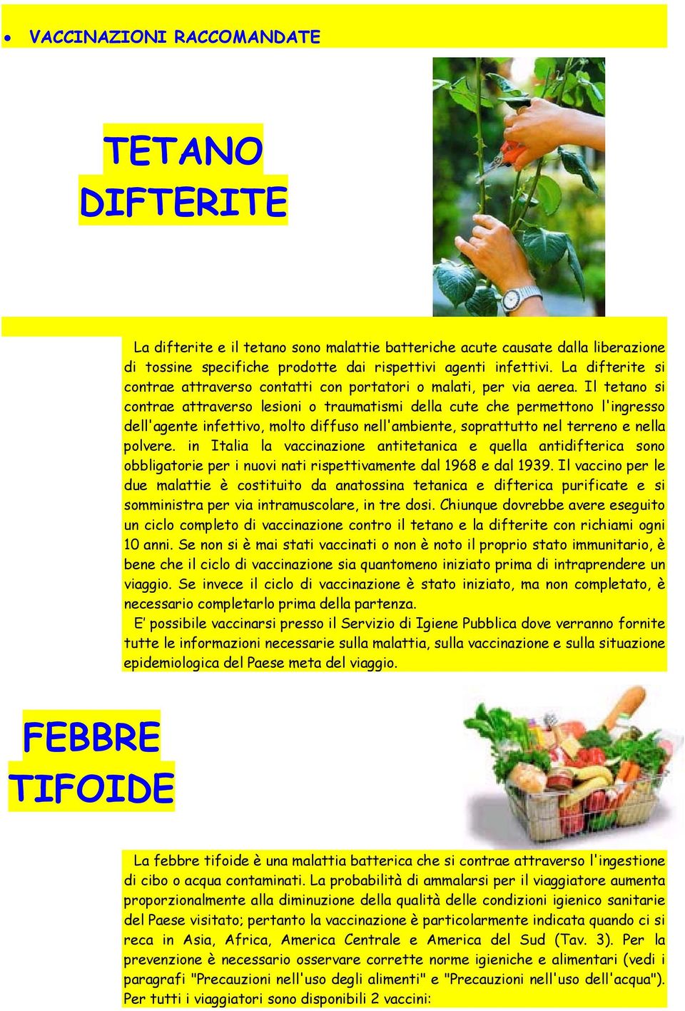 Il tetano si contrae attraverso lesioni o traumatismi della cute che permettono l'ingresso dell'agente infettivo, molto diffuso nell'ambiente, soprattutto nel terreno e nella polvere.