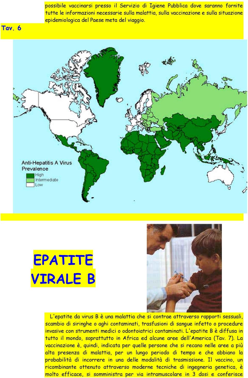 EPATITE VIRALE B L'epatite da virus B è una malattia che si contrae attraverso rapporti sessuali, scambio di siringhe o aghi contaminati, trasfusioni di sangue infetto o procedure invasive con