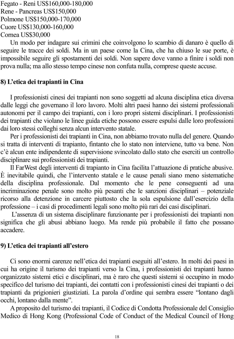 Non sapere dove vanno a finire i soldi non prova nulla; ma allo stesso tempo cinese non confuta nulla, comprese queste accuse.