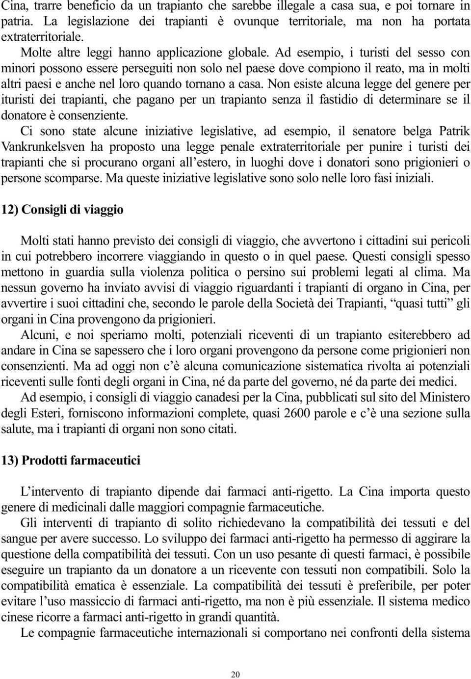 Ad esempio, i turisti del sesso con minori possono essere perseguiti non solo nel paese dove compiono il reato, ma in molti altri paesi e anche nel loro quando tornano a casa.