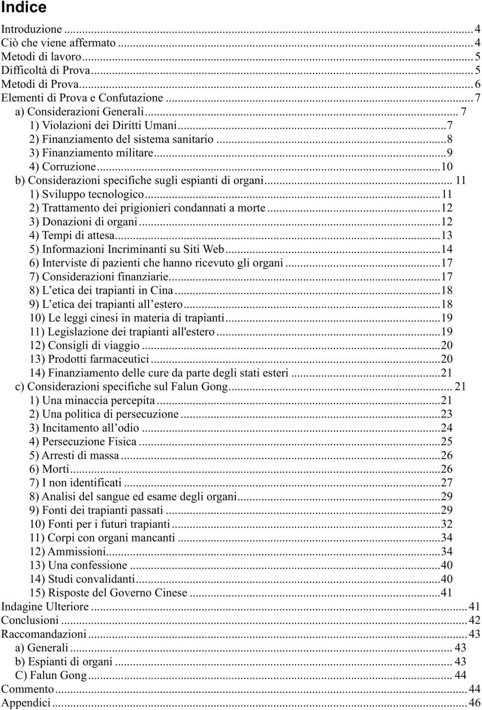 .. 11 1) Sviluppo tecnologico... 11 2) Trattamento dei prigionieri condannati a morte... 12 3) Donazioni di organi... 12 4) Tempi di attesa... 13 5) Informazioni Incriminanti su Siti Web.