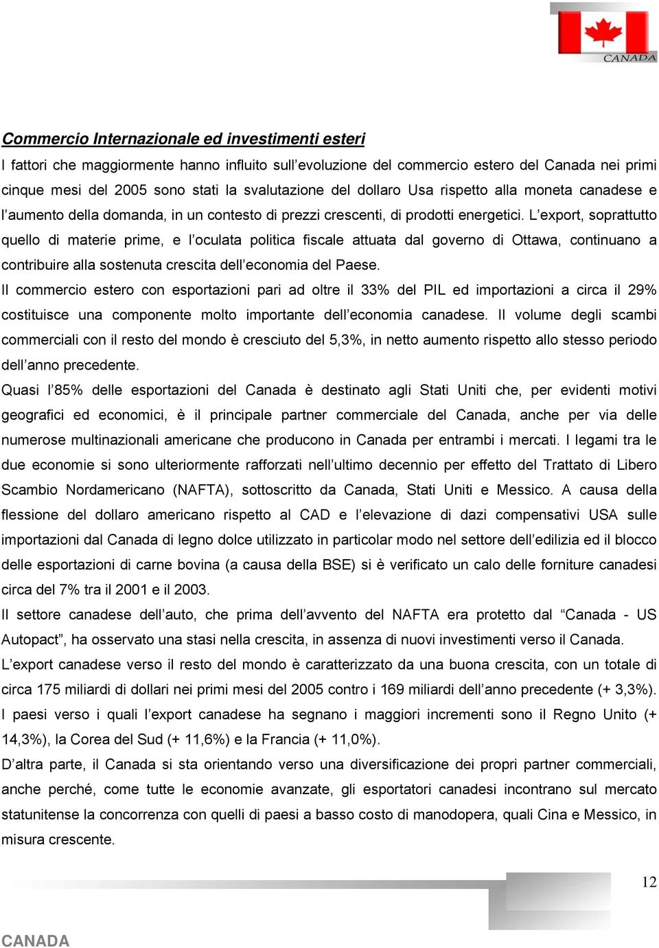 L export, soprattutto quello di materie prime, e l oculata politica fiscale attuata dal governo di Ottawa, continuano a contribuire alla sostenuta crescita dell economia del Paese.