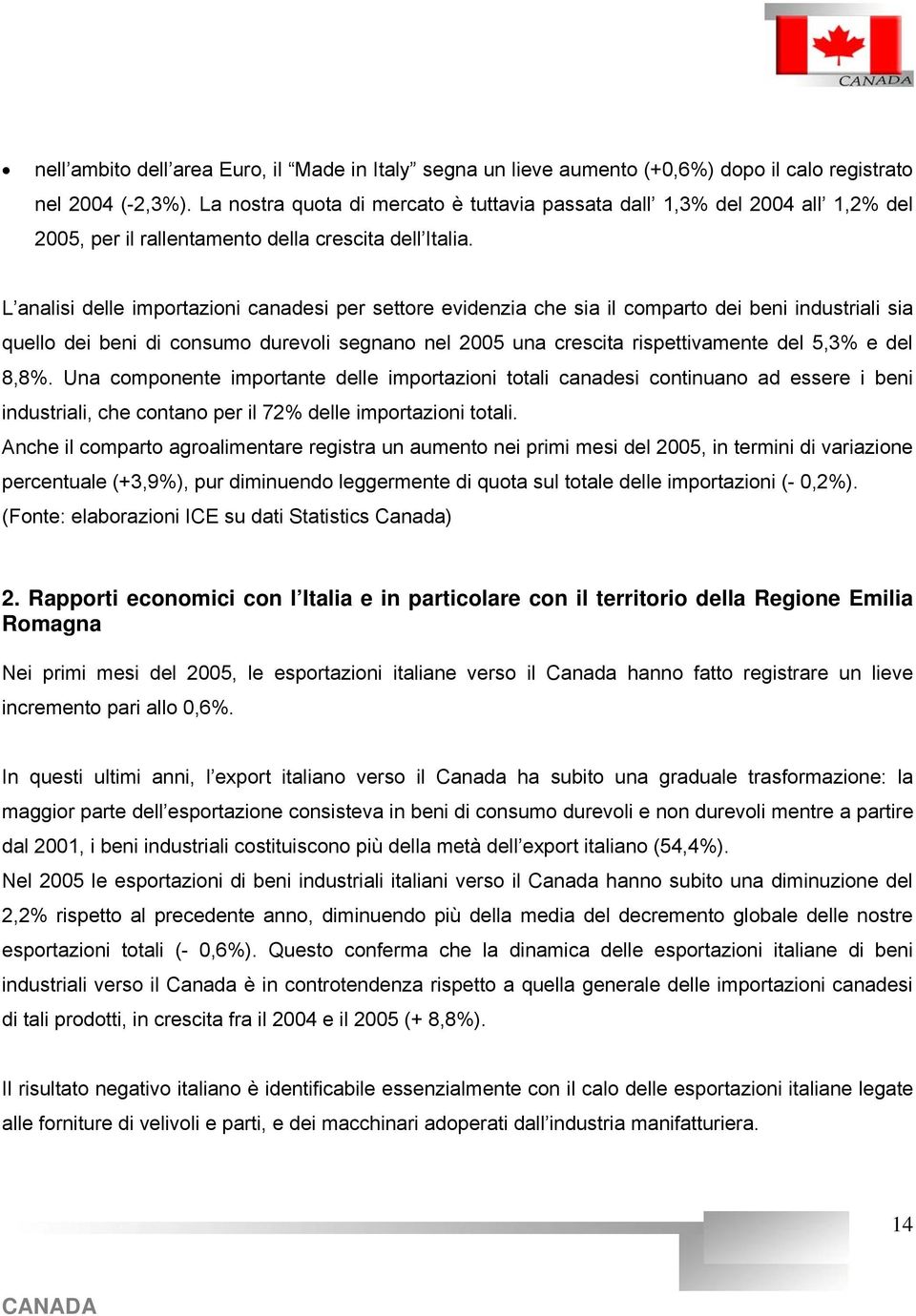 L analisi delle importazioni canadesi per settore evidenzia che sia il comparto dei beni industriali sia quello dei beni di consumo durevoli segnano nel 2005 una crescita rispettivamente del 5,3% e