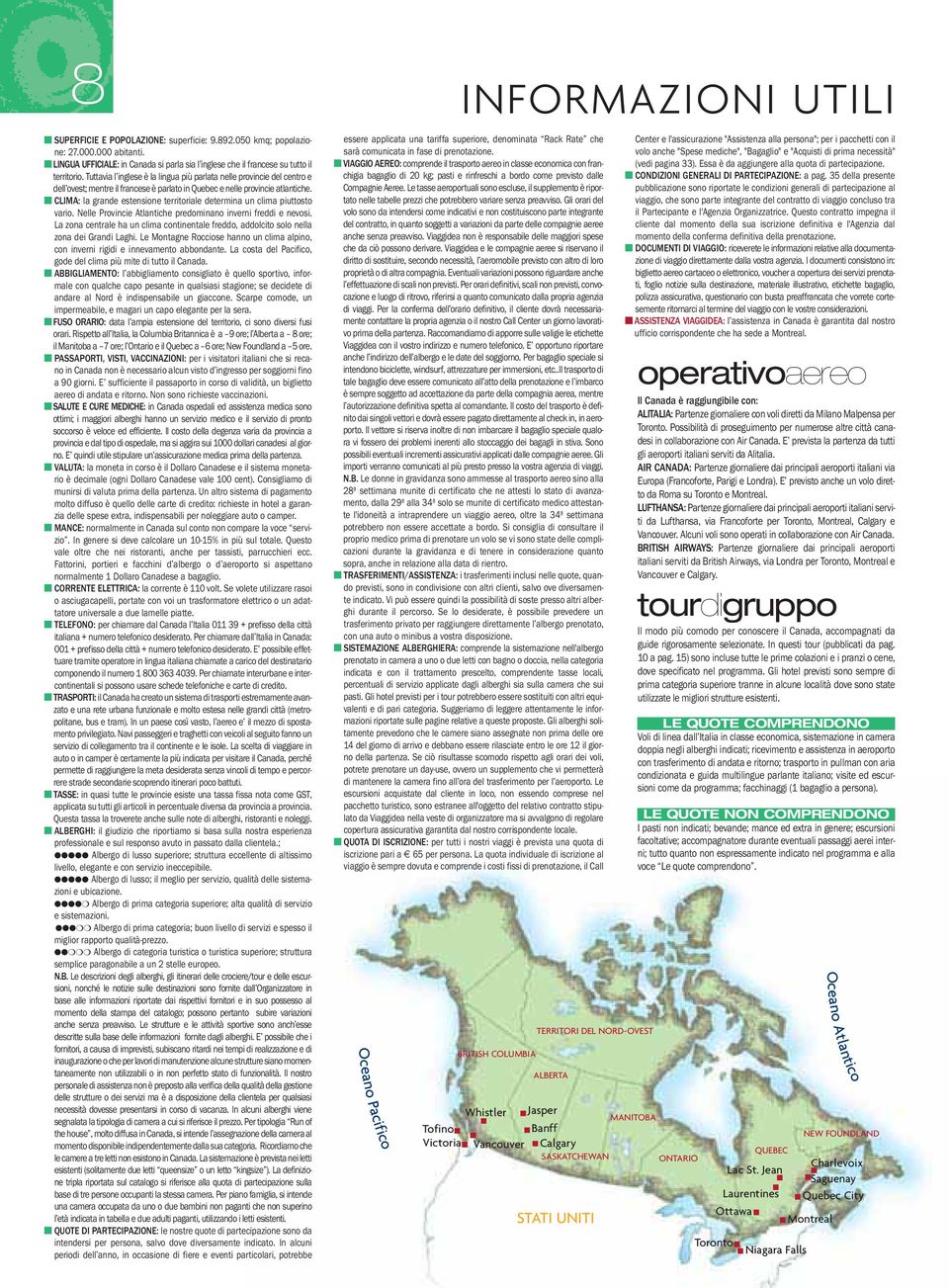 CLIMA: la grande estensione territoriale determina un clima piuttosto vario. Nelle Provincie Atlantiche predominano inverni freddi e nevosi.