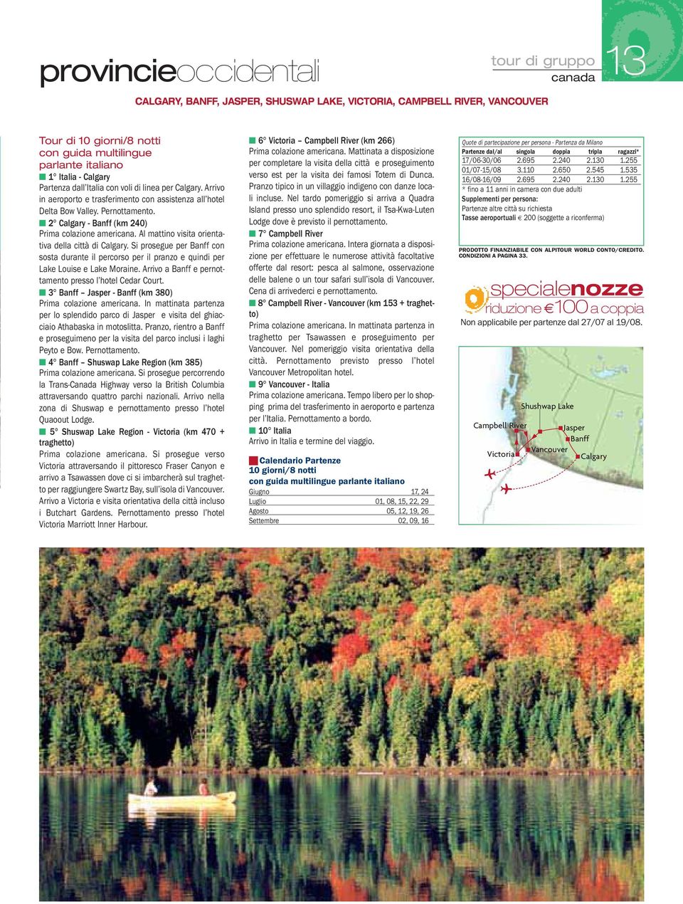 Al mattino visita orientativa della città di Calgary. Si prosegue per Banff con sosta durante il percorso per il pranzo e quindi per Lake Louise e Lake Moraine.