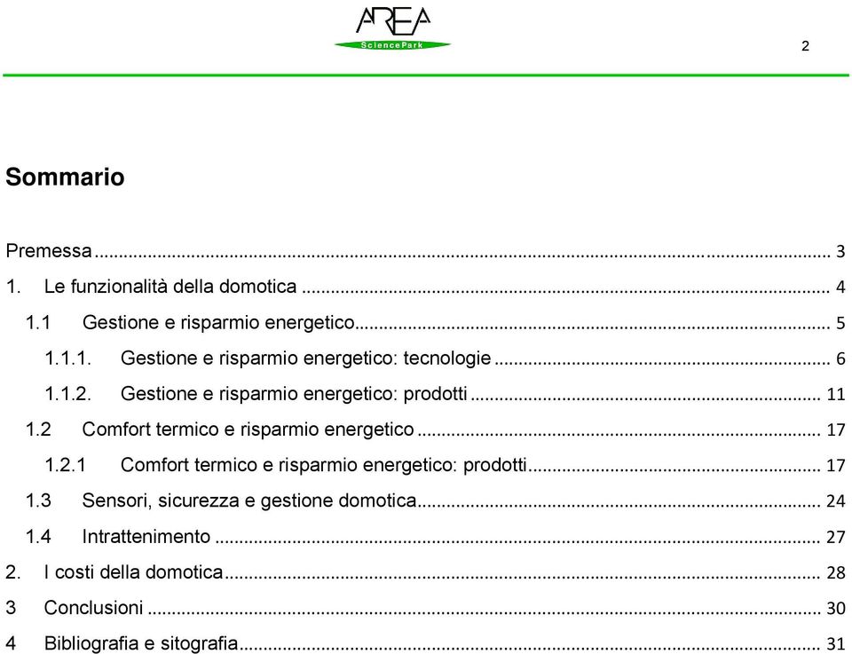 .. 17 1.3 Sensori, sicurezza e gestione domotica... 24 1.4 Intrattenimento... 27 2. I costi della domotica.