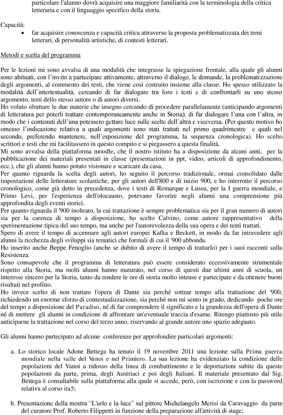 Metodi e scelta del programma Per le lezioni mi sono avvalsa di una modalità che integrasse la spiegazione frontale, alla quale gli alunni sono abituati, con l invito a partecipare attivamente,