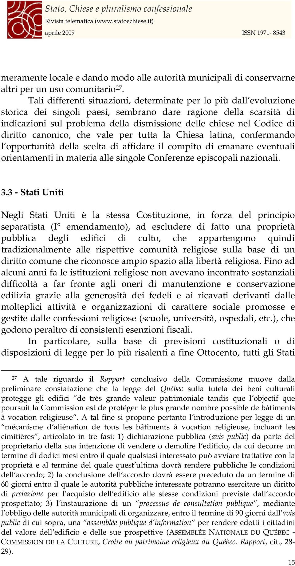 Codice di diritto canonico, che vale per tutta la Chiesa latina, confermando l opportunità della scelta di affidare il compito di emanare eventuali orientamenti in materia alle singole Conferenze