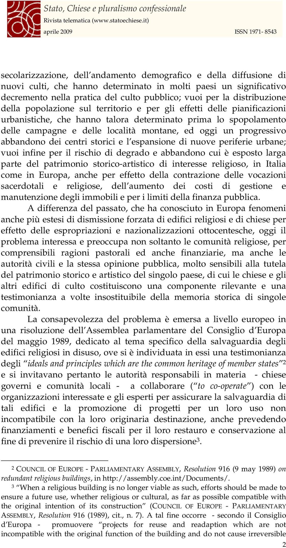 un progressivo abbandono dei centri storici e l espansione di nuove periferie urbane; vuoi infine per il rischio di degrado e abbandono cui è esposto larga parte del patrimonio storico-artistico di