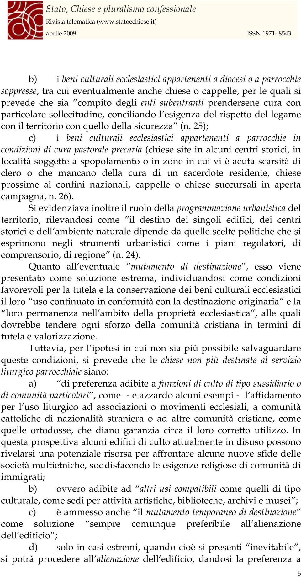 25); c) i beni culturali ecclesiastici appartenenti a parrocchie in condizioni di cura pastorale precaria (chiese site in alcuni centri storici, in località soggette a spopolamento o in zone in cui