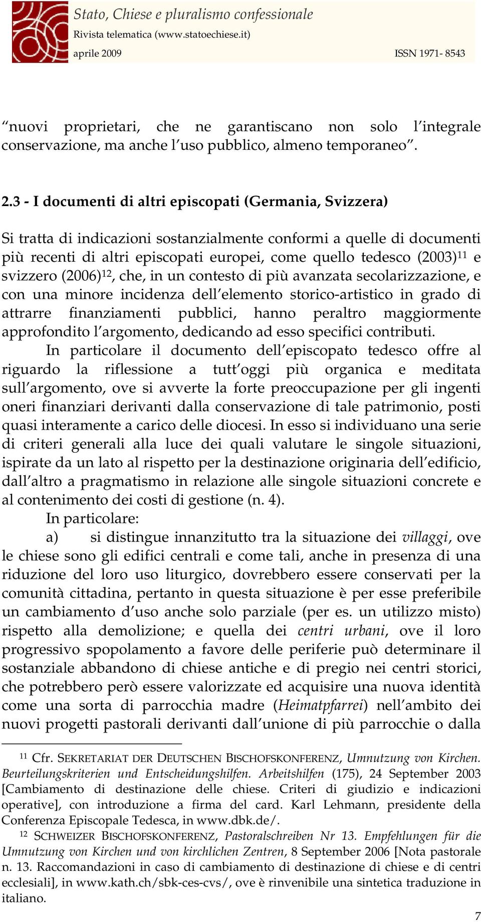 e svizzero (2006) 12, che, in un contesto di più avanzata secolarizzazione, e con una minore incidenza dell elemento storico-artistico in grado di attrarre finanziamenti pubblici, hanno peraltro