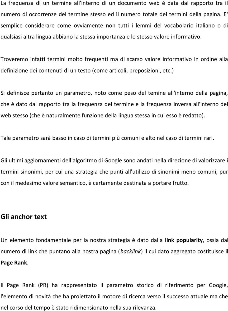 Troveremo infatti termini molto frequenti ma di scarso valore informativo in ordine alla definizione dei contenuti di un testo (come articoli, preposizioni, etc.