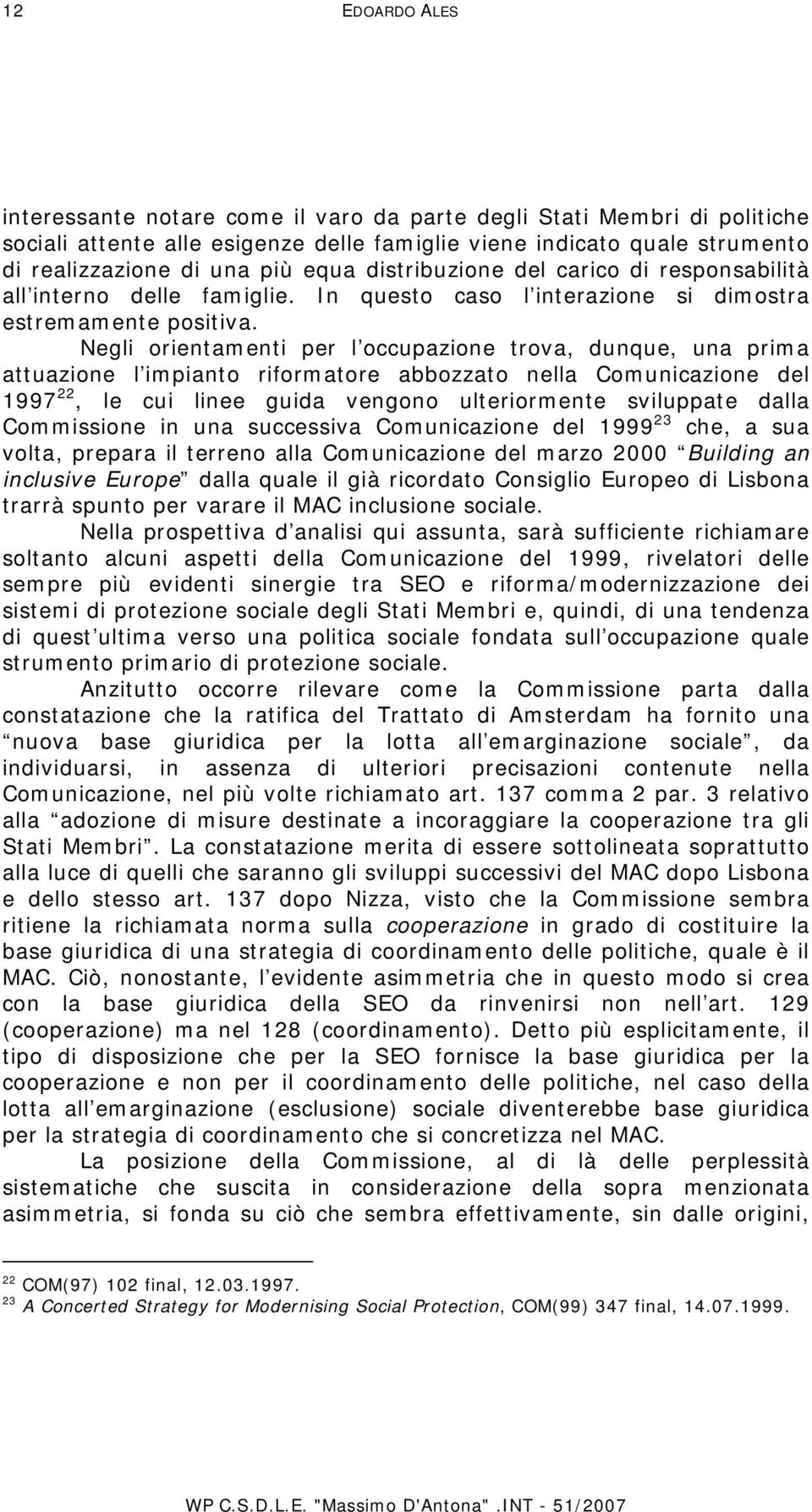 Negli orientamenti per l occupazione trova, dunque, una prima attuazione l impianto riformatore abbozzato nella Comunicazione del 1997 22, le cui linee guida vengono ulteriormente sviluppate dalla