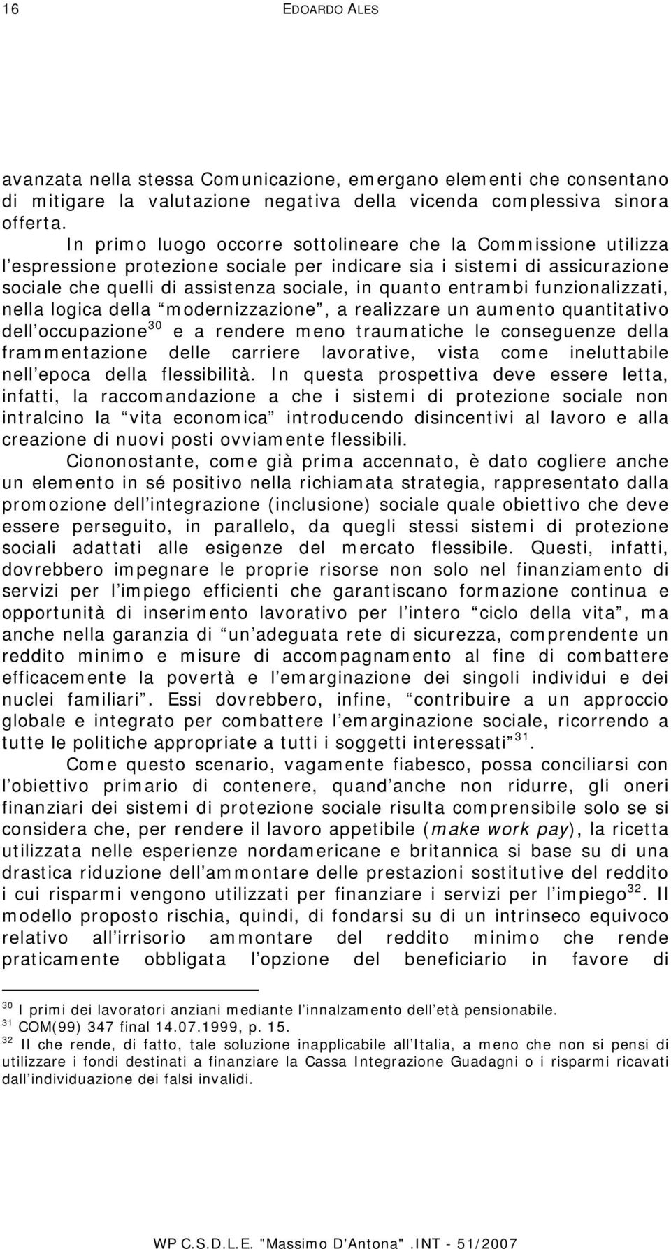 entrambi funzionalizzati, nella logica della modernizzazione, a realizzare un aumento quantitativo dell occupazione 30 e a rendere meno traumatiche le conseguenze della frammentazione delle carriere