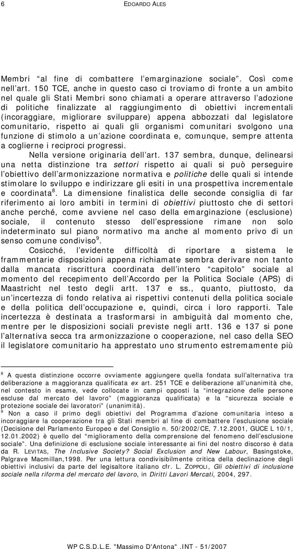 incrementali (incoraggiare, migliorare sviluppare) appena abbozzati dal legislatore comunitario, rispetto ai quali gli organismi comunitari svolgono una funzione di stimolo a un azione coordinata e,