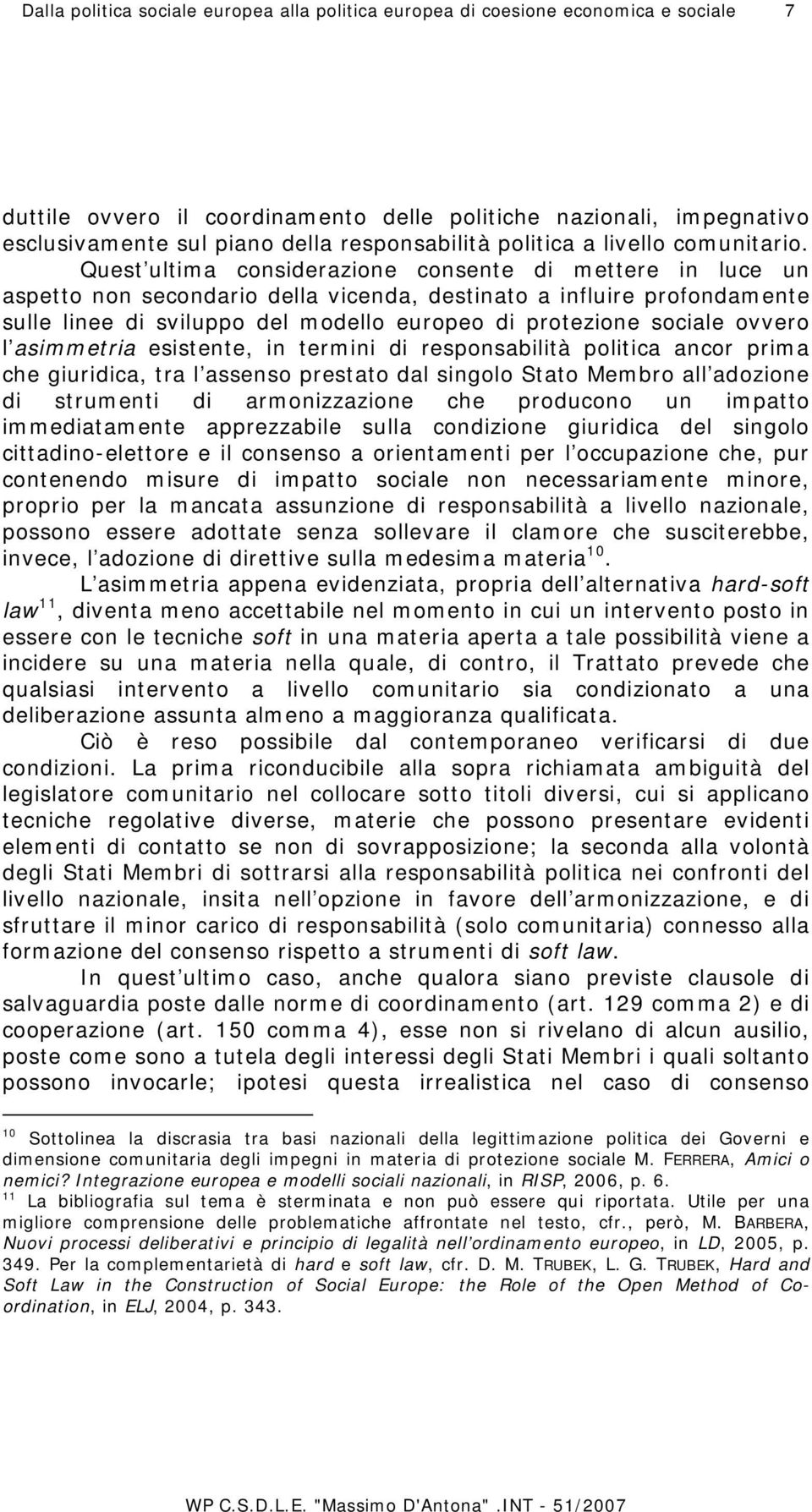 Quest ultima considerazione consente di mettere in luce un aspetto non secondario della vicenda, destinato a influire profondamente sulle linee di sviluppo del modello europeo di protezione sociale