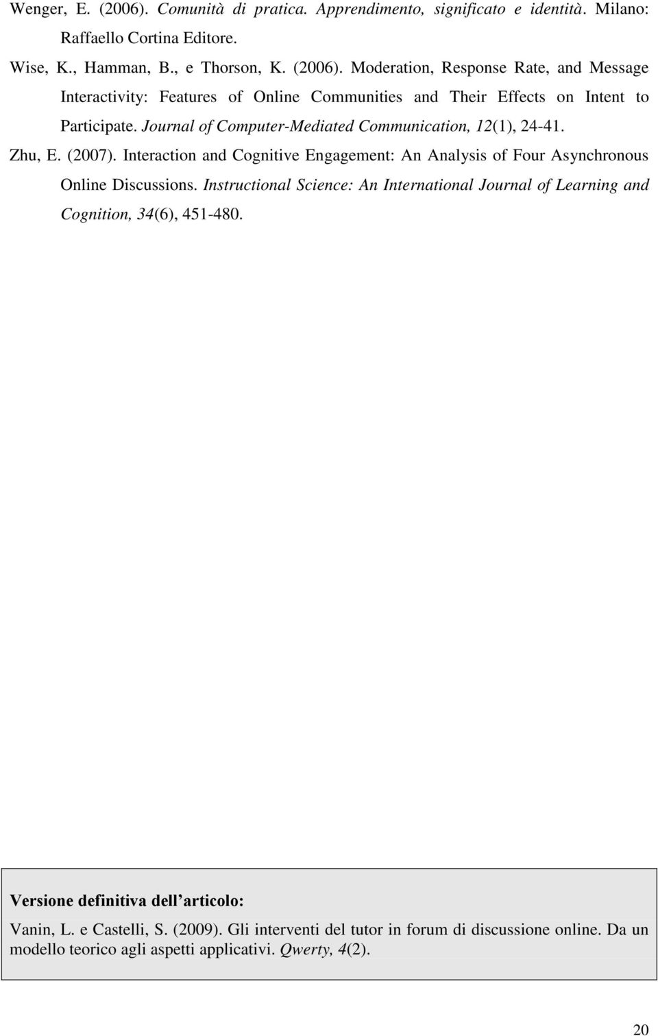 Instructional Science: An International Journal of Learning and Cognition, 34(6), 451-480. Versione definitiva dell articolo: Vanin, L. e Castelli, S. (2009).