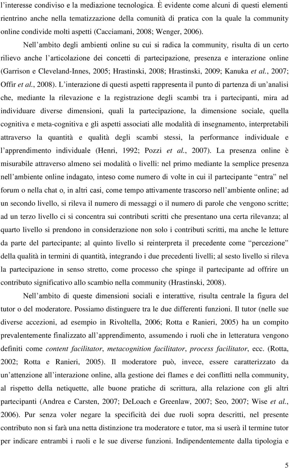 Nell ambito degli ambienti online su cui si radica la community, risulta di un certo rilievo anche l articolazione dei concetti di partecipazione, presenza e interazione online (Garrison e