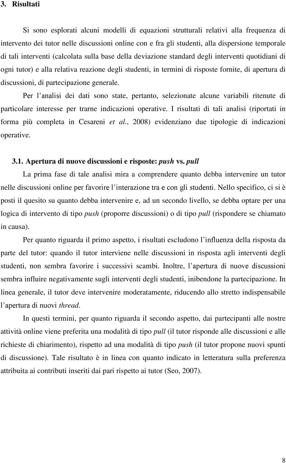 discussioni, di partecipazione generale. Per l analisi dei dati sono state, pertanto, selezionate alcune variabili ritenute di particolare interesse per trarne indicazioni operative.