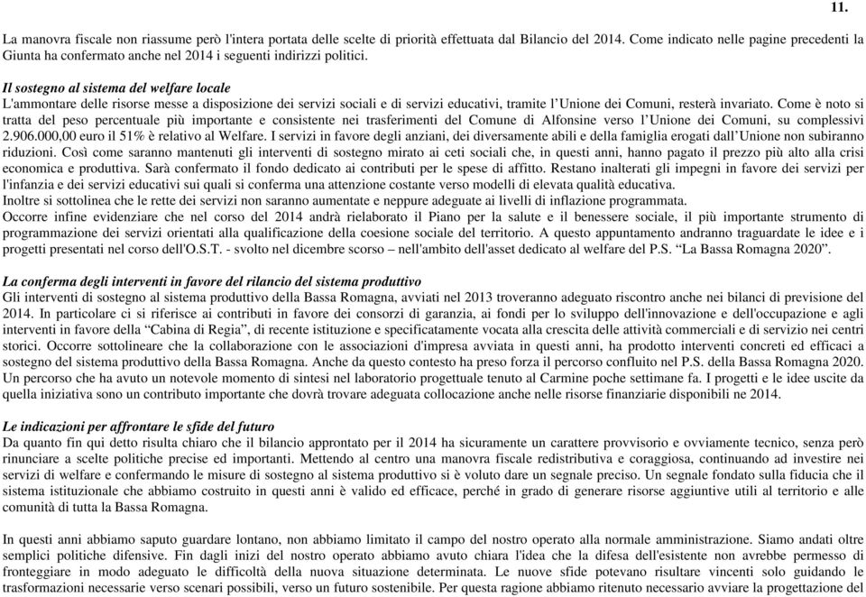 Il sostegno al sistema del welfare locale L'ammontare delle risorse messe a disposizione dei servizi sociali e di servizi educativi, tramite l Unione dei Comuni, resterà invariato.