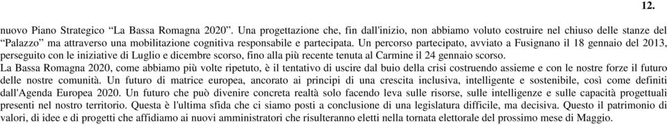 Un percorso partecipato, avviato a Fusignano il 18 gennaio del 2013, perseguito con le iniziative di Luglio e dicembre scorso, fino alla più recente tenuta al Carmine il 24 gennaio scorso.