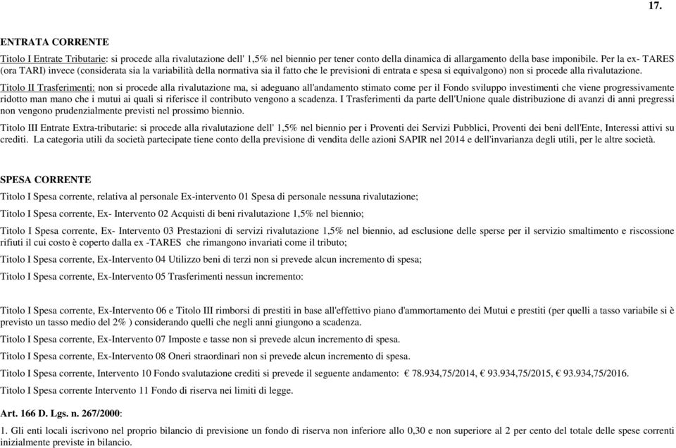 Titolo II Trasferimenti: non si procede alla rivalutazione ma, si adeguano all'andamento stimato come per il Fondo sviluppo investimenti che viene progressivamente ridotto man mano che i mutui ai