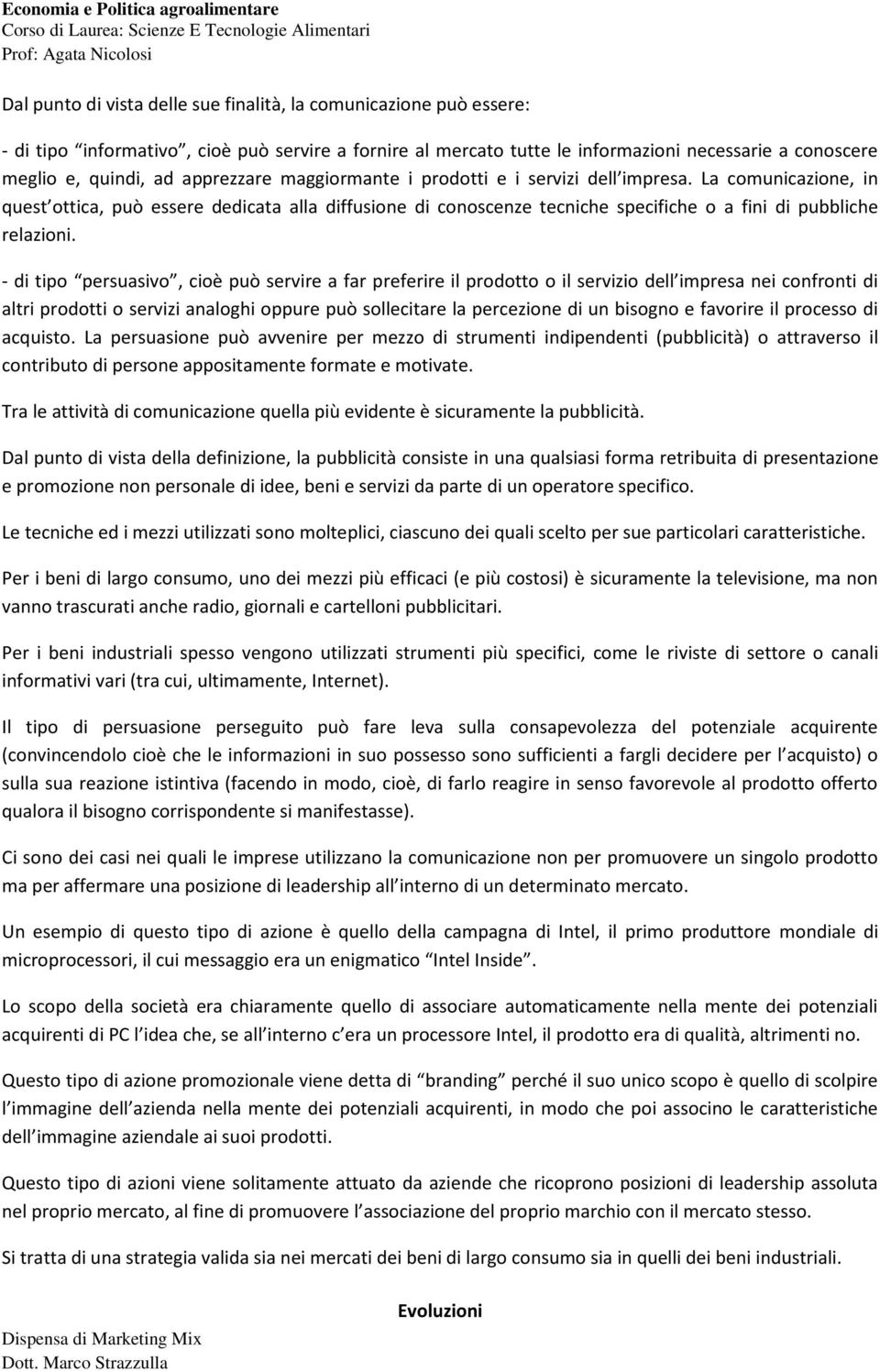 - di tipo persuasivo, cioè può servire a far preferire il prodotto o il servizio dell impresa nei confronti di altri prodotti o servizi analoghi oppure può sollecitare la percezione di un bisogno e